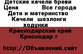 Детские качели бреви › Цена ­ 3 000 - Все города Дети и материнство » Качели, шезлонги, ходунки   . Краснодарский край,Краснодар г.